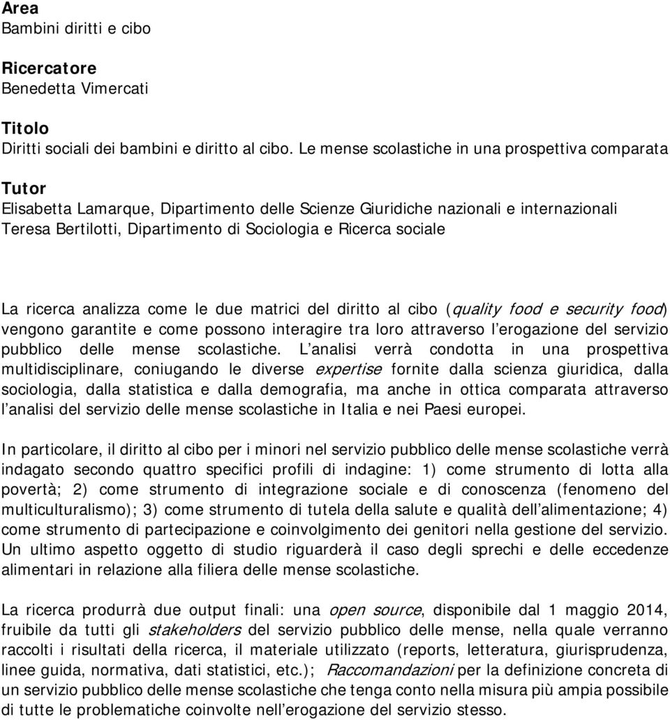 sociale La ricerca analizza come le due matrici del diritto al cibo (quality food e security food) vengono garantite e come possono interagire tra loro attraverso l erogazione del servizio pubblico