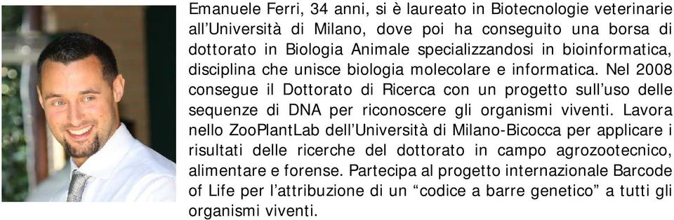 Nel 2008 consegue il Dottorato di Ricerca con un progetto sull uso delle sequenze di DNA per riconoscere gli organismi viventi.