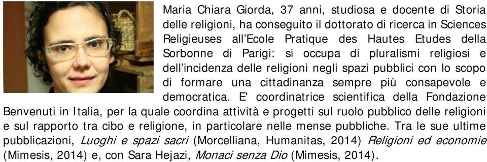 E' coordinatrice scientifica della Fondazione Benvenuti in Italia, per la quale coordina attività e progetti sul ruolo pubblico delle religioni e sul rapporto tra cibo e religione, in