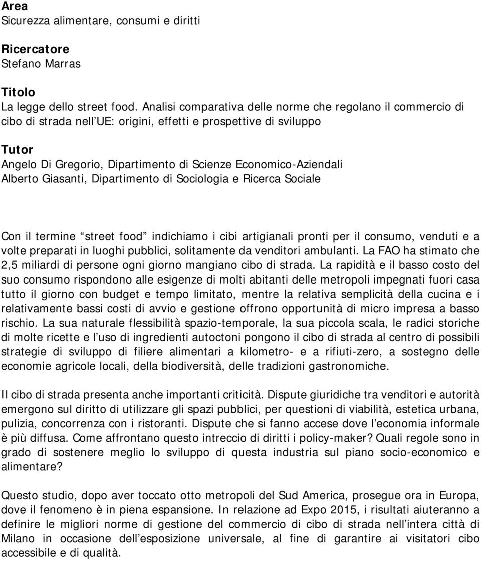 Alberto Giasanti, Dipartimento di Sociologia e Ricerca Sociale Con il termine street food indichiamo i cibi artigianali pronti per il consumo, venduti e a volte preparati in luoghi pubblici,