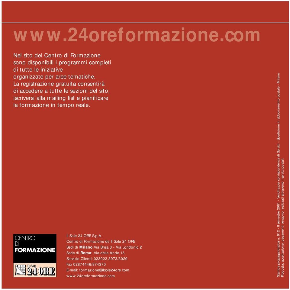 Centro di Formazione de Il Sole 24 ORE Sedi di Milano:Via Brisa 3 - Via Londonio 2 Sede di Roma: Via delle Ande 15 Servizio Clienti: 023022.