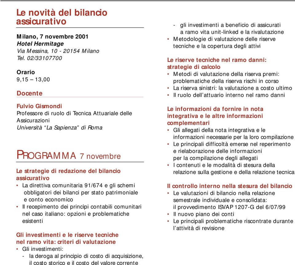 bilancio assicurativo La direttiva comunitaria 91/674 e gli schemi obbligatori dei bilanci per stato patrimoniale e conto economico Il recepimento dei princìpi contabili comunitari nel caso italiano: