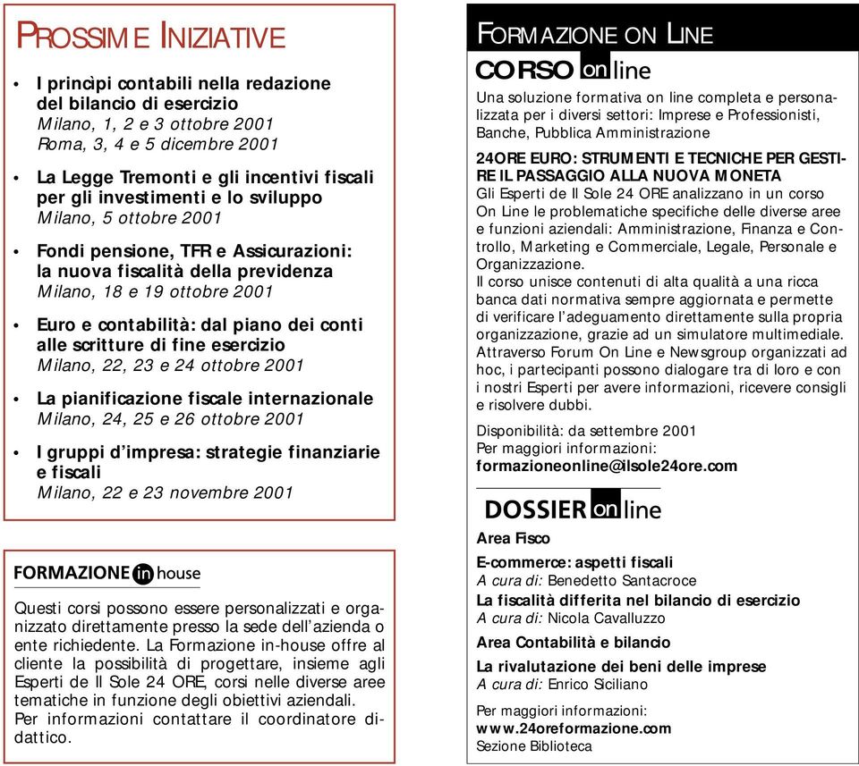 scritture di fine esercizio Milano, 22, 23 e 24 ottobre 2001 La pianificazione fiscale internazionale Milano, 24, 25 e 26 ottobre 2001 I gruppi d impresa: strategie finanziarie e fiscali Milano, 22 e