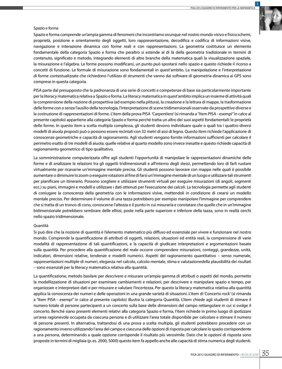 La geometria costituisce un elemento fondamentale della categoria Spazio e forma che peraltro si estende al di là della geometria tradizionale in termini di contenuto, significato e metodo,