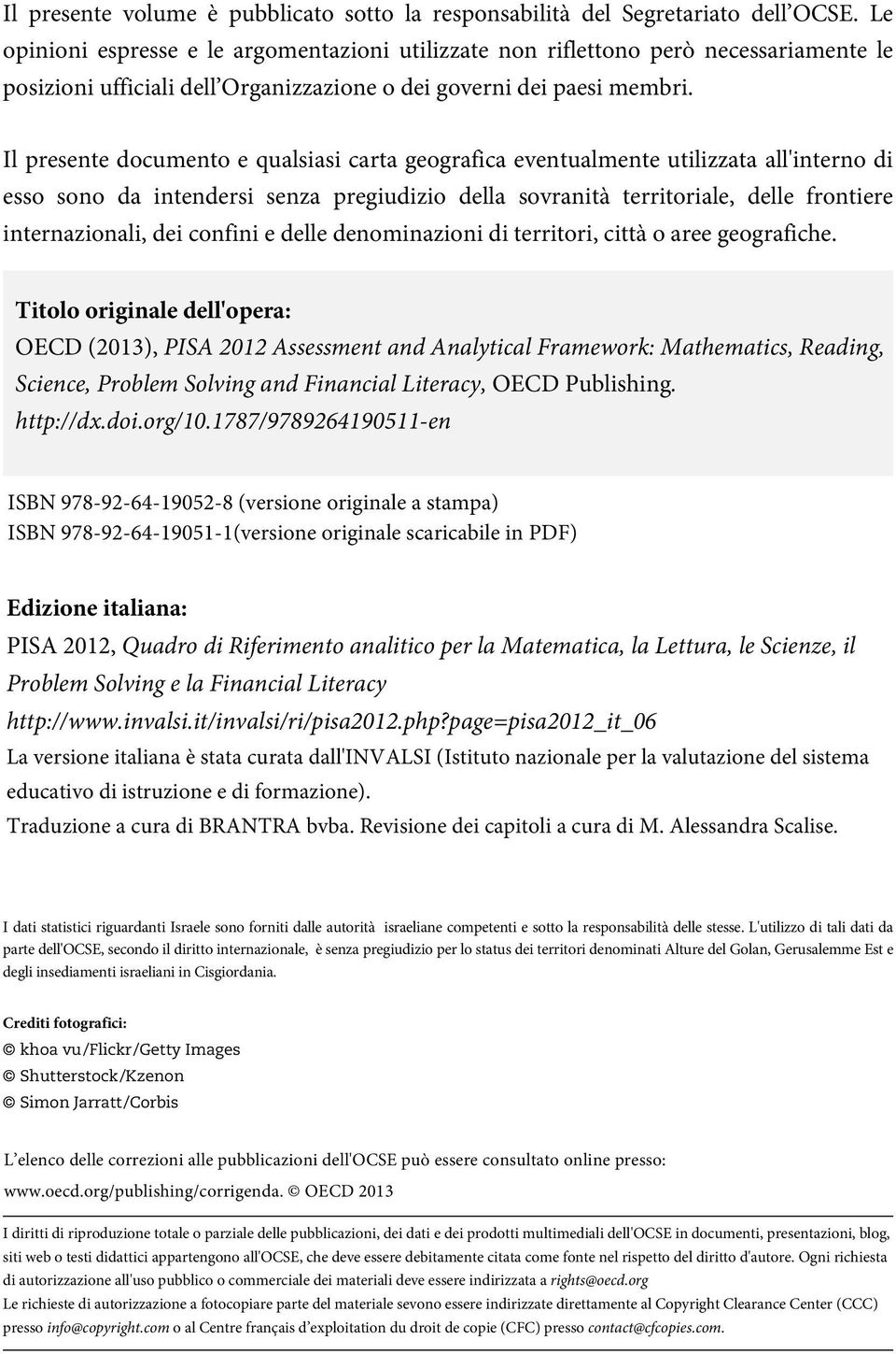 Il presente documento e qualsiasi carta geografica eventualmente utilizzata all'interno di esso sono da intendersi senza pregiudizio della sovranità territoriale, delle frontiere internazionali, dei