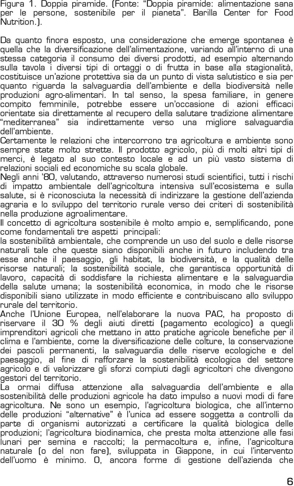 esempio alternando sulla tavola i diversi tipi di ortaggi o di frutta in base alla stagionalità, costituisce un azione protettiva sia da un punto di vista salutistico e sia per quanto riguarda la