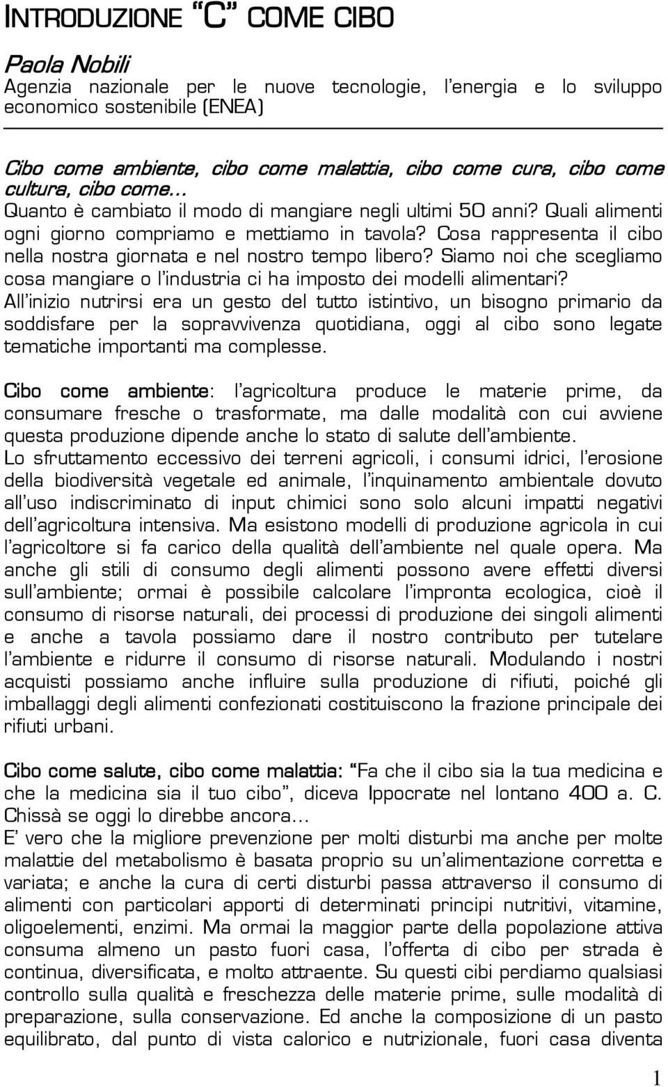 Cosa rappresenta il cibo nella nostra giornata e nel nostro tempo libero? Siamo noi che scegliamo cosa mangiare o l industria ci ha imposto dei modelli alimentari?