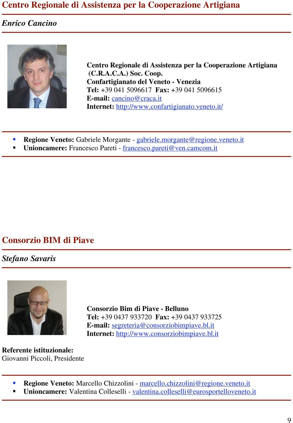 it Consorzio BIM di Piave Stefano Savaris Referente istituzionale: Giovanni Piccoli, Presidente Consorzio Bim di Piave - Belluno Tel: +39 0437 933720 Fax: +39 0437 933725 E-mail: