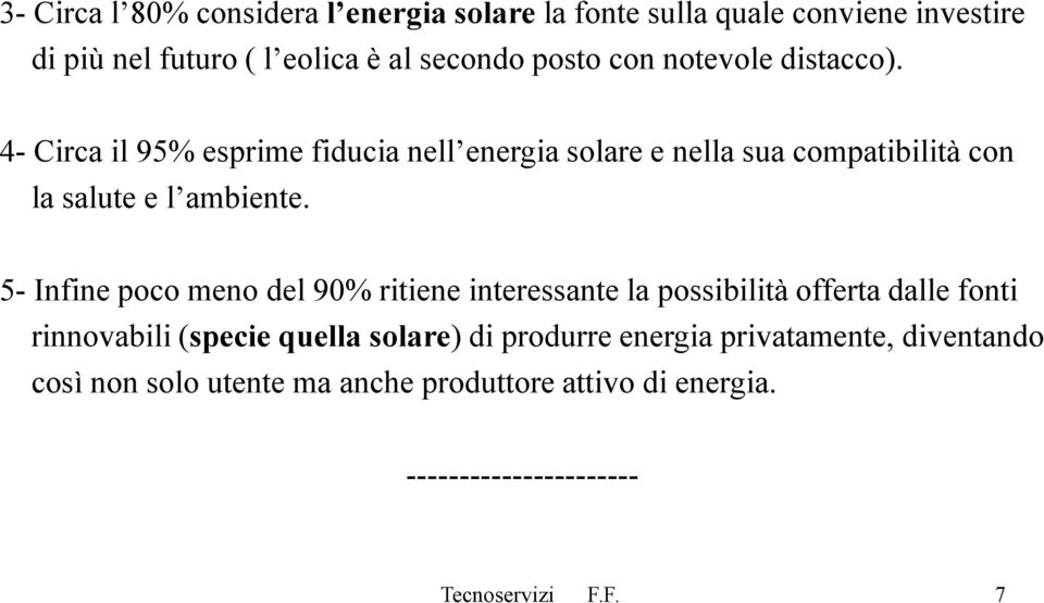 5- Infine poco meno del 90% ritiene interessante la possibilità offerta dalle fonti rinnovabili (specie quella solare) di produrre