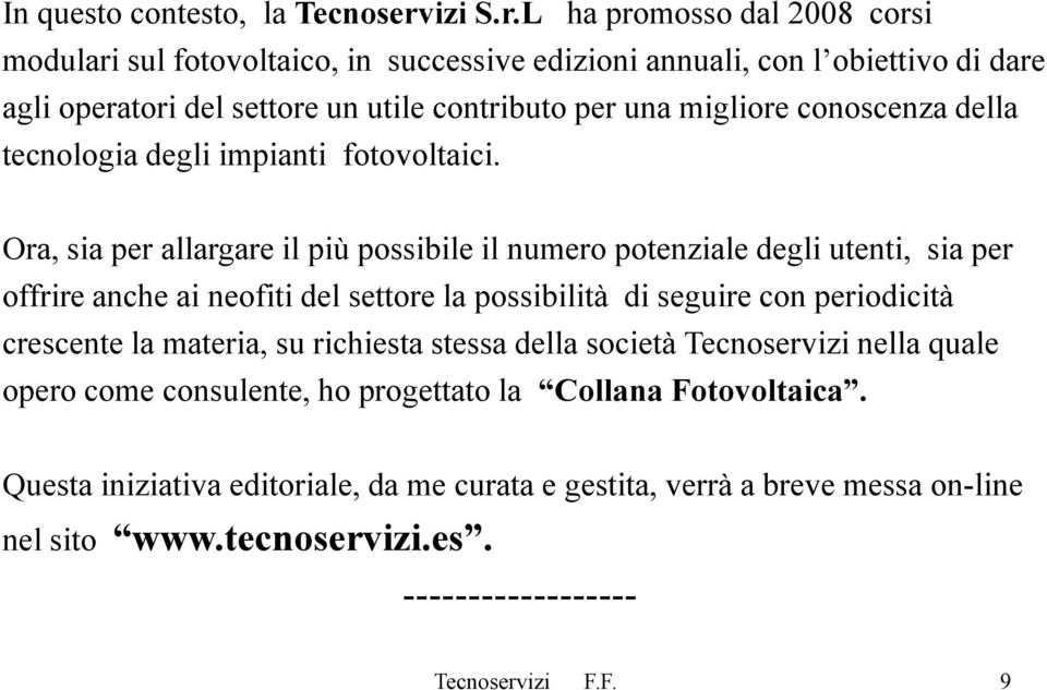 L ha promosso dal 2008 corsi modulari sul fotovoltaico, in successive edizioni annuali, con l obiettivo di dare agli operatori del settore un utile contributo per una migliore