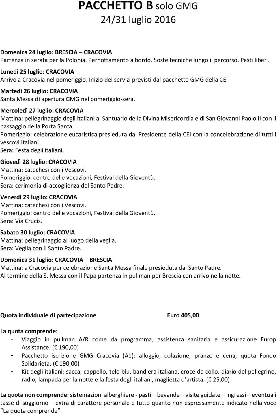 Mercoledì 27 luglio: CRACOVIA Mattina: pellegrinaggio degli italiani al Santuario della Divina Misericordia e di San Giovanni Paolo II con il passaggio della Porta Santa.