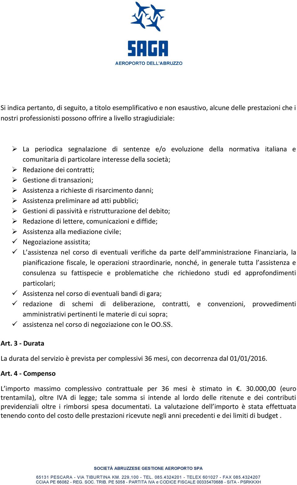 Assistenza preliminare ad atti pubblici; Gestioni di passività e ristrutturazione del debito; Redazione di lettere, comunicazioni e diffide; Assistenza alla mediazione civile; Negoziazione assistita;