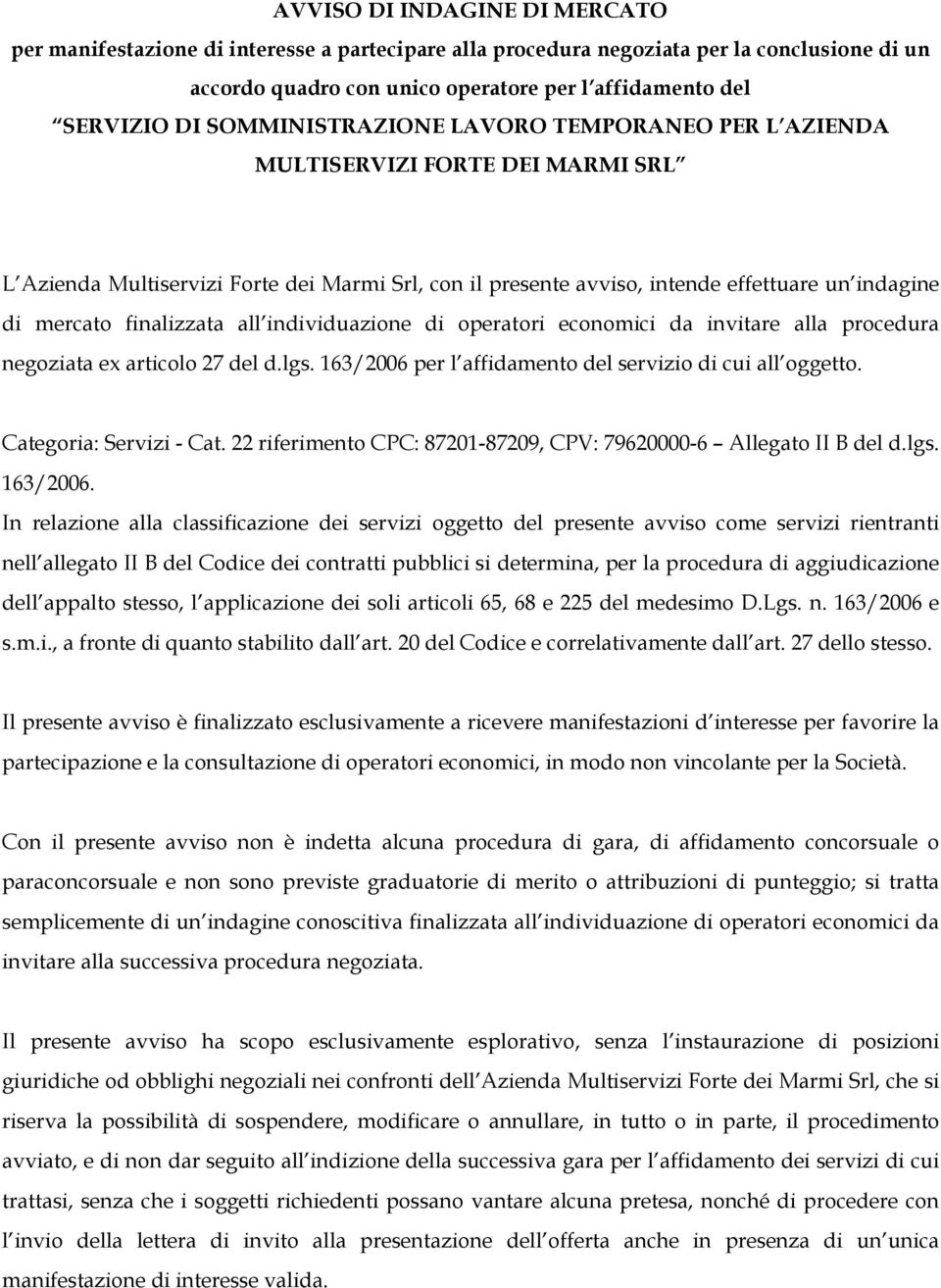 finalizzata all individuazione di operatori economici da invitare alla procedura negoziata ex articolo 27 del d.lgs. 163/2006 per l affidamento del servizio di cui all oggetto.