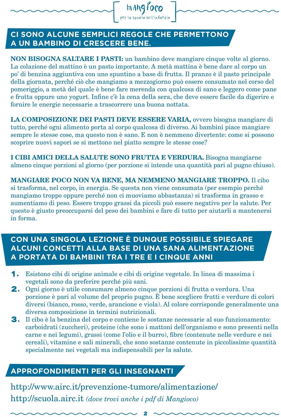 Il pranzo è il pasto principale della giornata, perché ciò che mangiamo a mezzogiorno può essere consumato nel corso del pomeriggio, a metà del quale è bene fare merenda con qualcosa di sano e