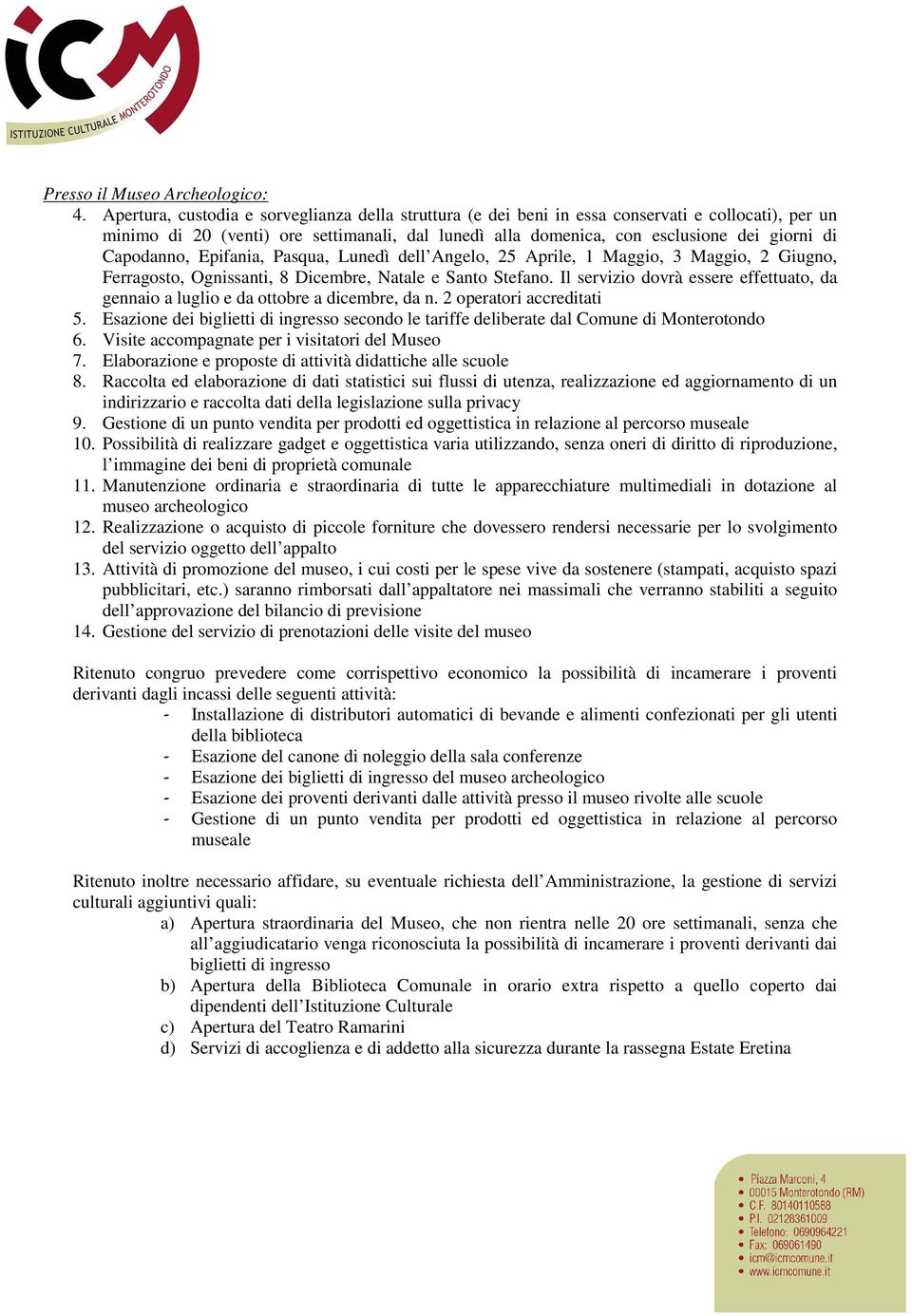 Capodanno, Epifania, Pasqua, Lunedì dell Angelo, 25 Aprile, 1 Maggio, 3 Maggio, 2 Giugno, Ferragosto, Ognissanti, 8 Dicembre, Natale e Santo Stefano.