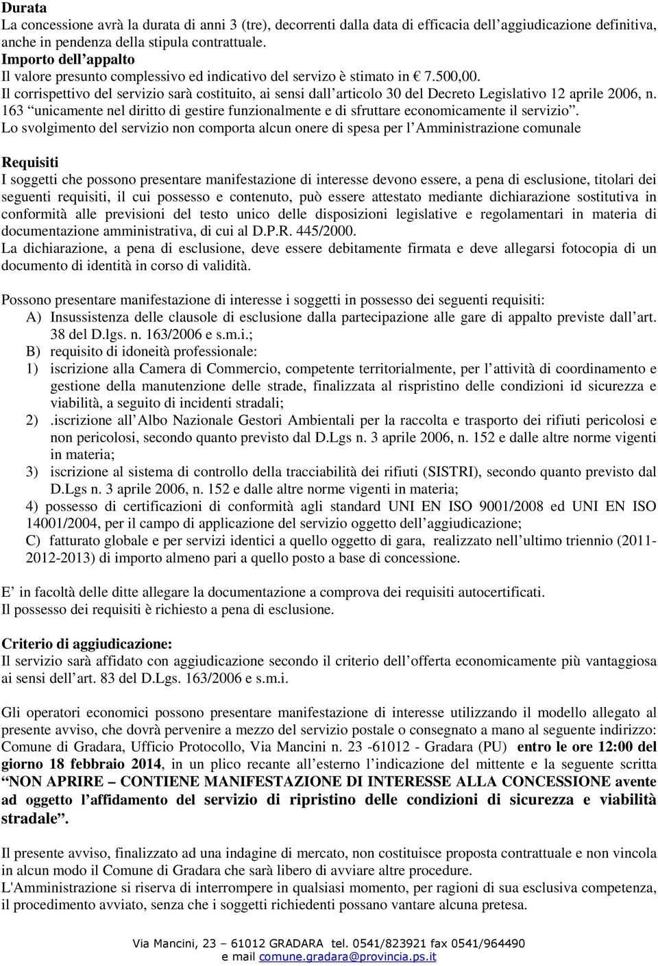 Il corrispettivo del servizio sarà costituito, ai sensi dall articolo 30 del Decreto Legislativo 12 aprile 2006, n.