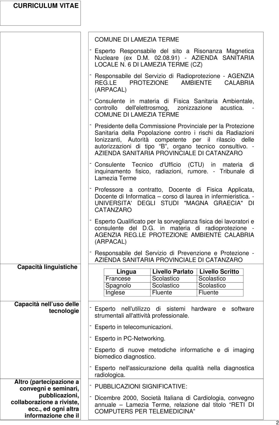 LE PROTEZIONE AMBIENTE CALABRIA (ARPACAL) - Consulente in materia di Fisica Sanitaria Ambientale, controllo dell'elettrosmog, zonizzazione acustica.