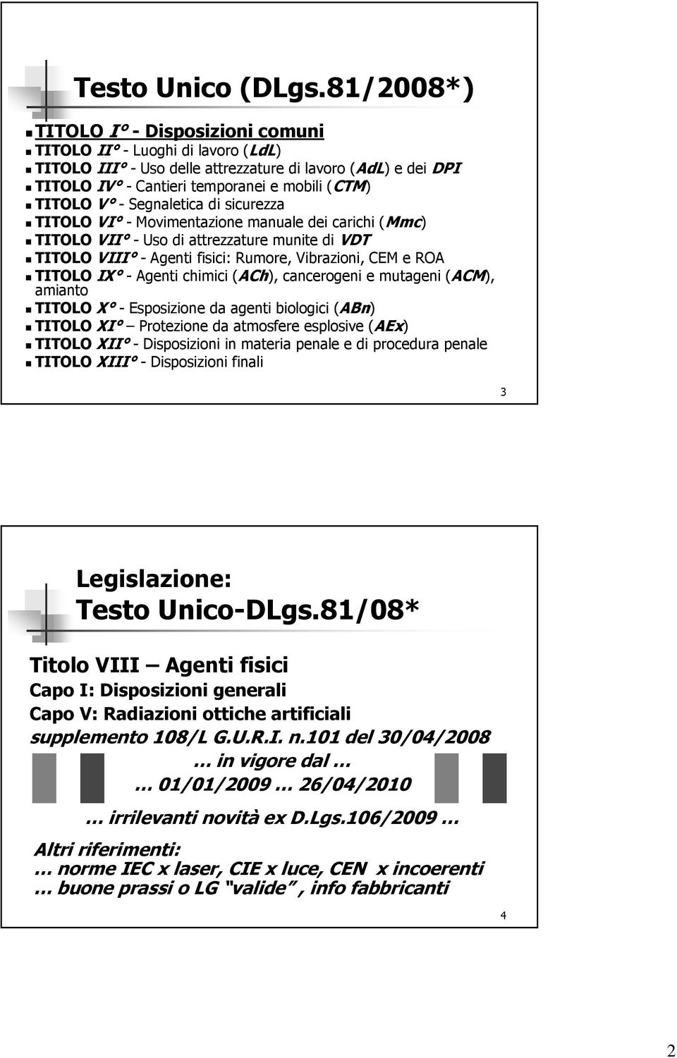 Segnaletica di sicurezza TITOLO VI - Movimentazione manuale dei carichi (Mmc) TITOLO VII - Uso di attrezzature munite di VDT TITOLO VIII - Agenti fisici: Rumore, Vibrazioni, CEM e ROA TITOLO IX -