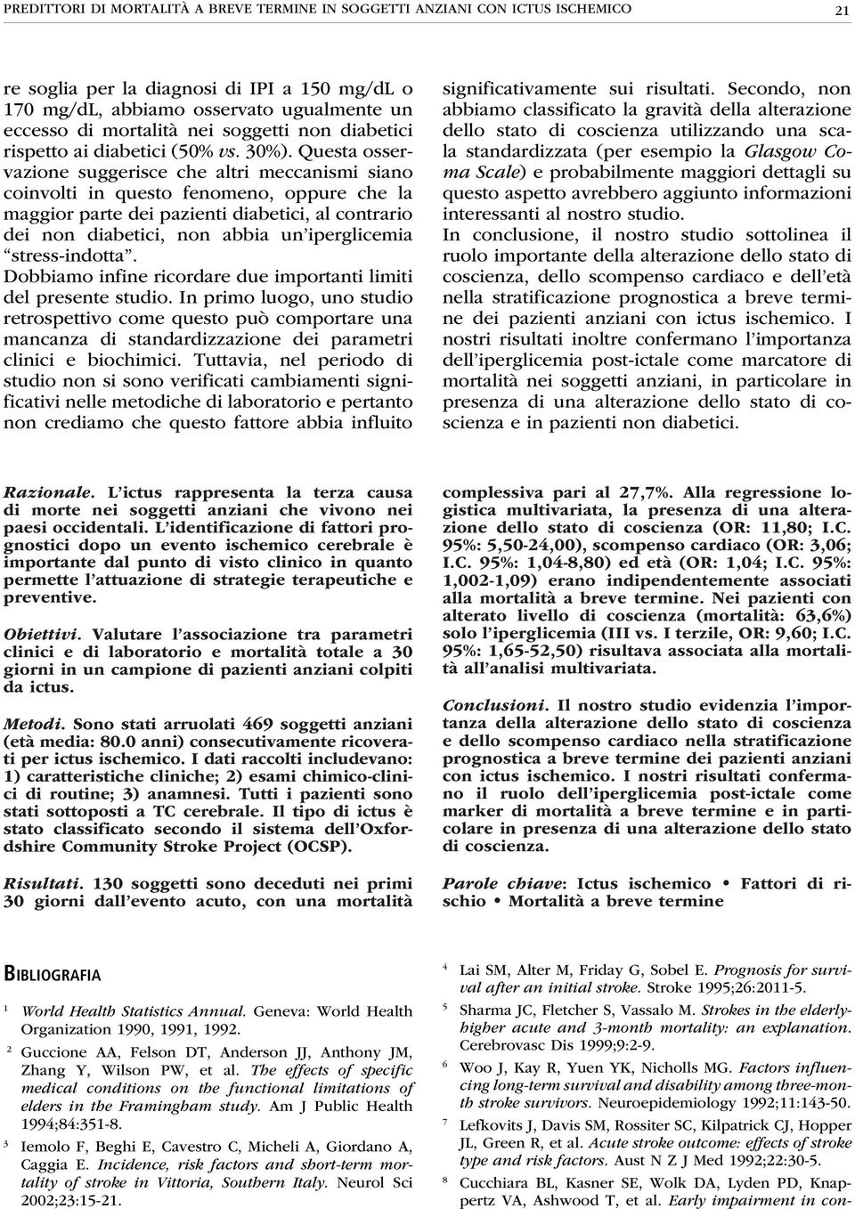 Questa osservazione suggerisce che altri meccanismi siano coinvolti in questo fenomeno, oppure che la maggior parte dei pazienti diabetici, al contrario dei non diabetici, non abbia un iperglicemia