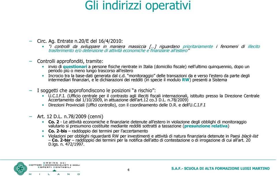 Controlli approfonditi, tramite: invio di questionari a persone fisiche rientrate in Italia (domicilio fiscale) nell ultimo quinquennio, dopo un periodo più o meno lungo trascorso all estero Incrocio