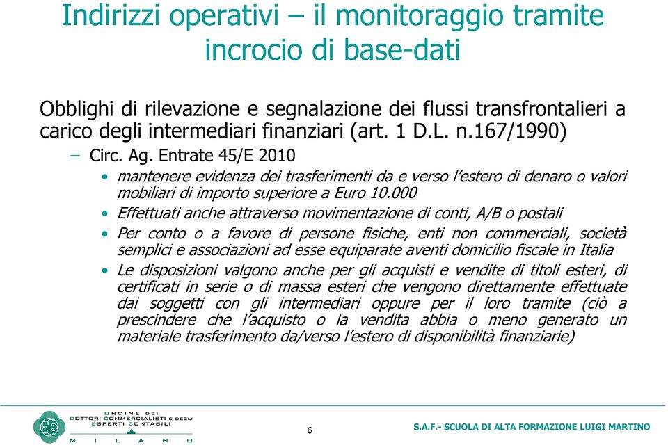 000 Effettuati anche attraverso movimentazione di conti, A/B o postali Per conto o a favore di persone fisiche, enti non commerciali, società semplici e associazioni ad esse equiparate aventi