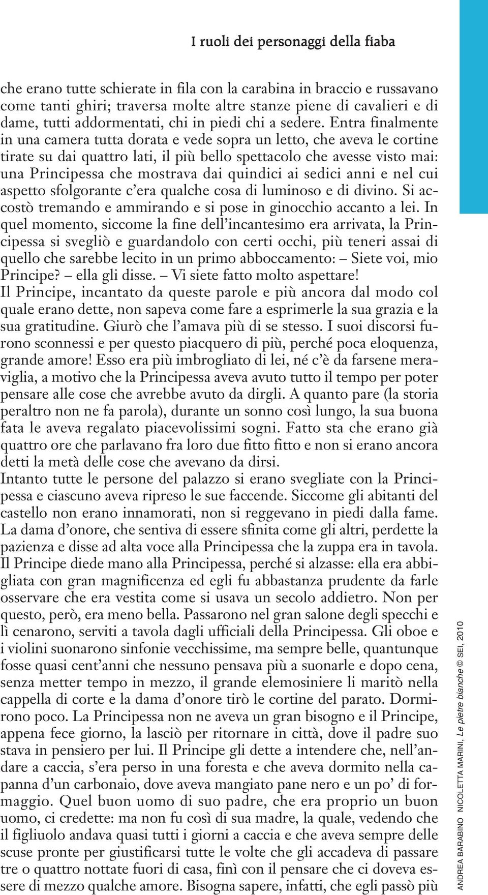 Entra finalmente in una camera tutta dorata e vede sopra un letto, che aveva le cortine tirate su dai quattro lati, il più bello spettacolo che avesse visto mai: una Principessa che mostrava dai