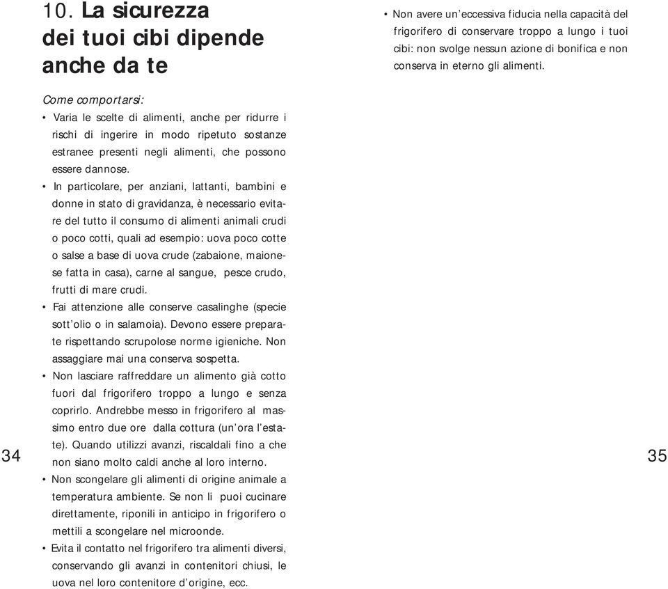 In particolare, per anziani, lattanti, bambini e donne in stato di gravidanza, è necessario evitare del tutto il consumo di alimenti animali crudi o poco cotti, quali ad esempio: uova poco cotte o