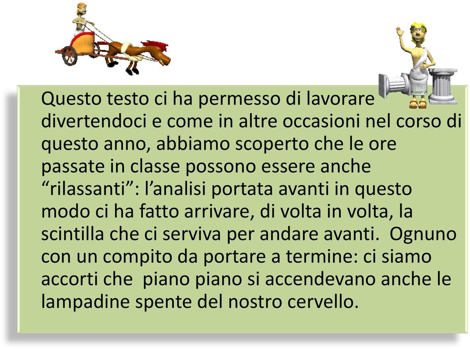 ci ha fatto arrivare, di volta in volta, la scintilla che ci serviva per andare avanti.