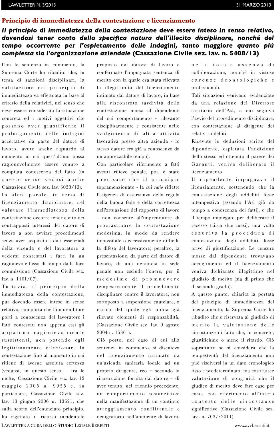 nché del tempo occorrente per l'espletamento delle indagini, tanto maggiore quanto più complessa sia l'organizzazione aziendale (Cassazione Civile sez. lav. n.