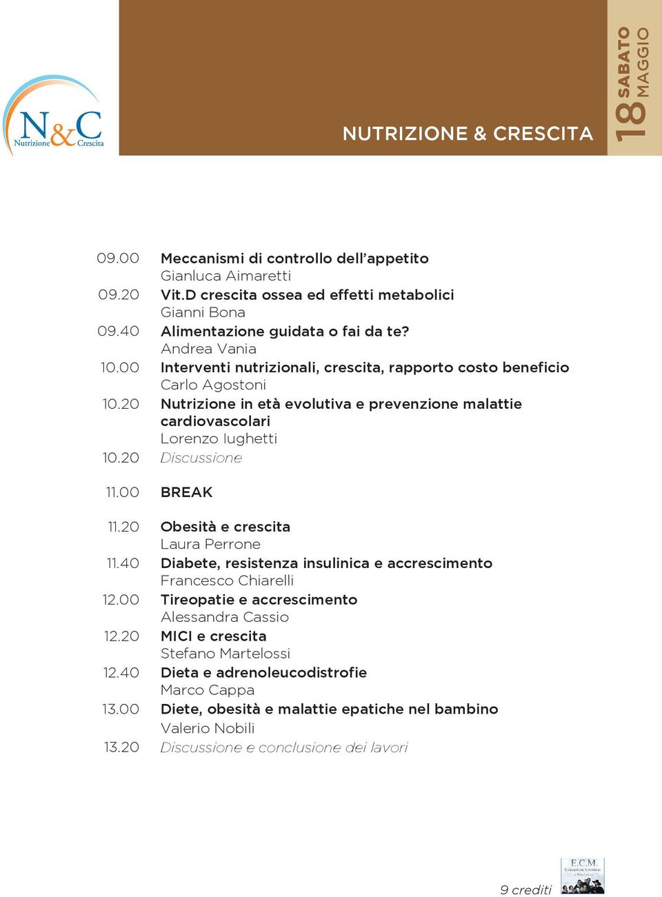 Andrea Vania Interventi nutrizionali, crescita, rapporto costo beneficio Carlo Agostoni Nutrizione in età evolutiva e prevenzione malattie cardiovascolari Lorenzo Iughetti Discussione Obesità e