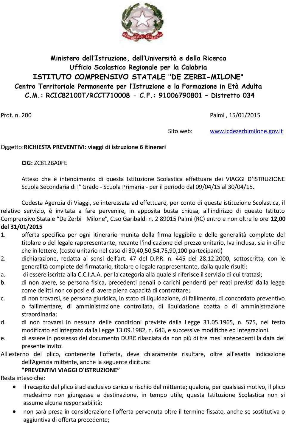 it Oggetto:RICHIESTA PREVENTIVI: viaggi di istruzione 6 itinerari CIG: ZC812BA0FE Atteso che è intendimento di questa Istituzione Scolastica effettuare dei VIAGGI D ISTRUZIONE Scuola Secondaria di I