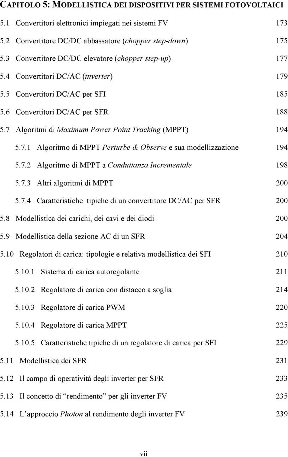 7 Algoritmi di Maximum Power Point Tracking (MPPT) 194 5.7.1 Algoritmo di MPPT Perturbe & Observe e sua modellizzazione 194 5.7.2 Algoritmo di MPPT a Conduttanza Incrementale 198 5.7.3 Altri algoritmi di MPPT 200 5.