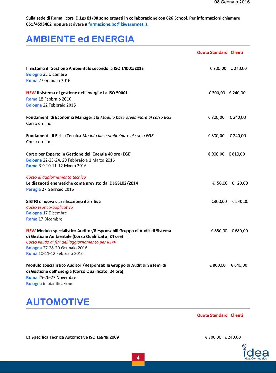 240,00 Roma 18 Febbraio 2016 Bologna 22 Febbraio 2016 Fondamenti di Economia Manageriale Modulo base preliminare al corso EGE 300,00 240,00 Corso on-line Fondamenti di Fisica Tecnica Modulo base