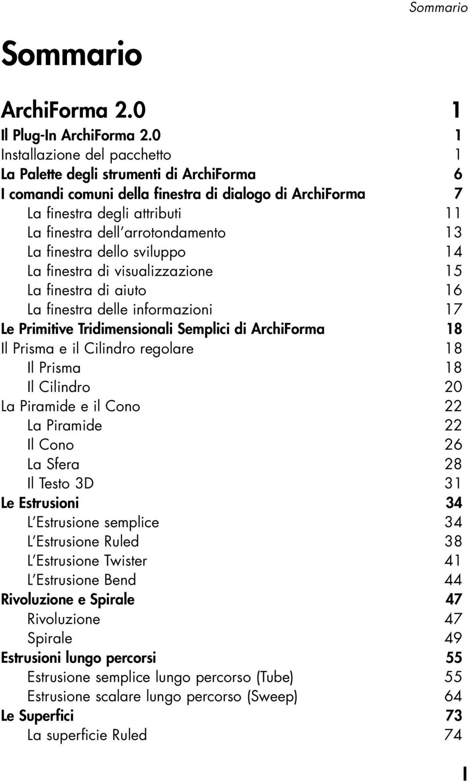 13 La finestra dello sviluppo 14 La finestra di visualizzazione 15 La finestra di aiuto 16 La finestra delle informazioni 17 Le Primitive Tridimensionali Semplici di ArchiForma 18 Il Prisma e il