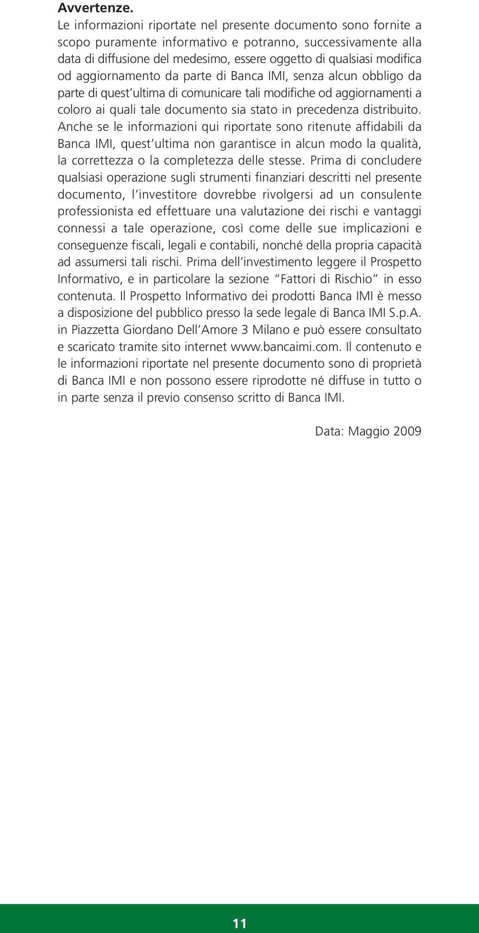 aggiornamento da parte di Banca IMI, senza alcun obbligo da parte di quest ultima di comunicare tali modifiche od aggiornamenti a coloro ai quali tale documento sia stato in precedenza distribuito.