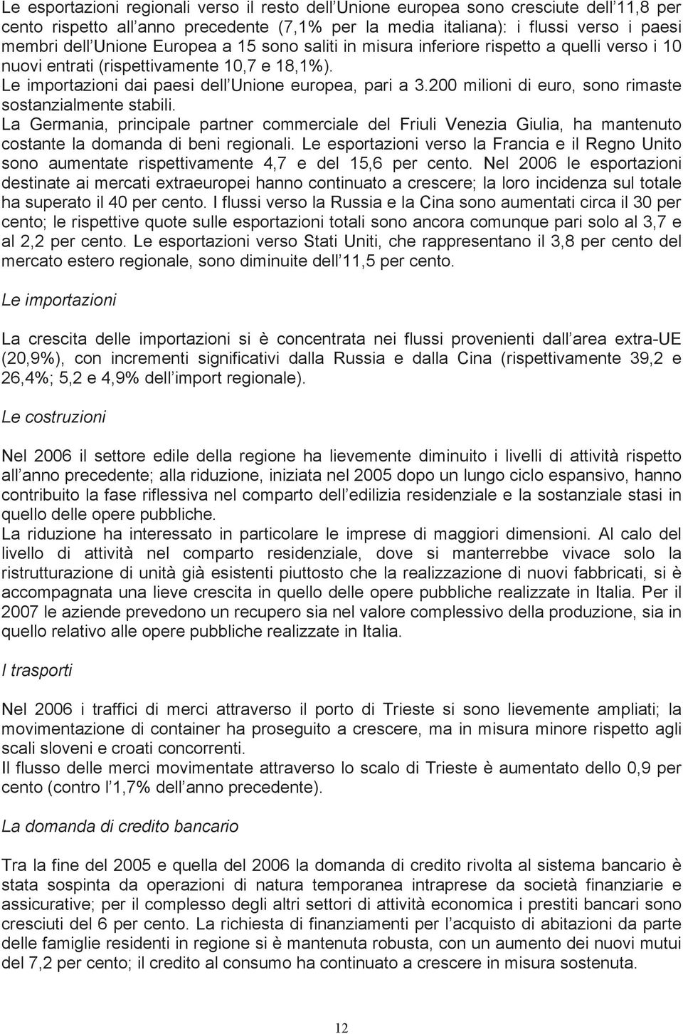 200 milioni di euro, sono rimaste sostanzialmente stabili. La Germania, principale partner commerciale del Friuli Venezia Giulia, ha mantenuto costante la domanda di beni regionali.