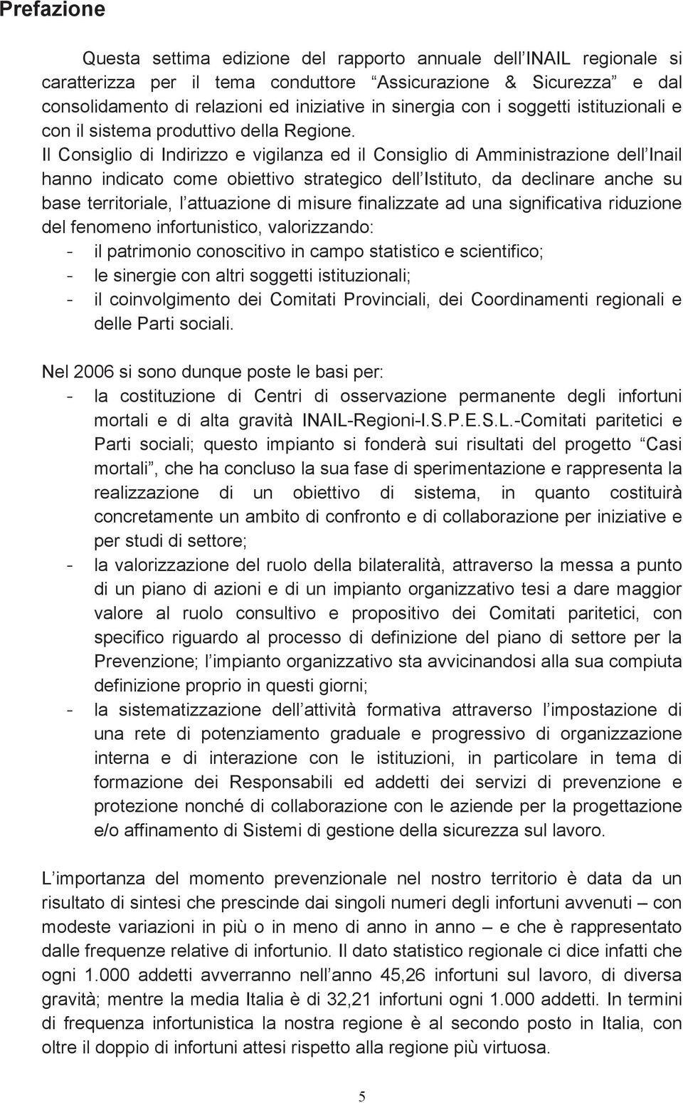 Il Consiglio di Indirizzo e vigilanza ed il Consiglio di Amministrazione dell Inail hanno indicato come obiettivo strategico dell Istituto, da declinare anche su base territoriale, l attuazione di