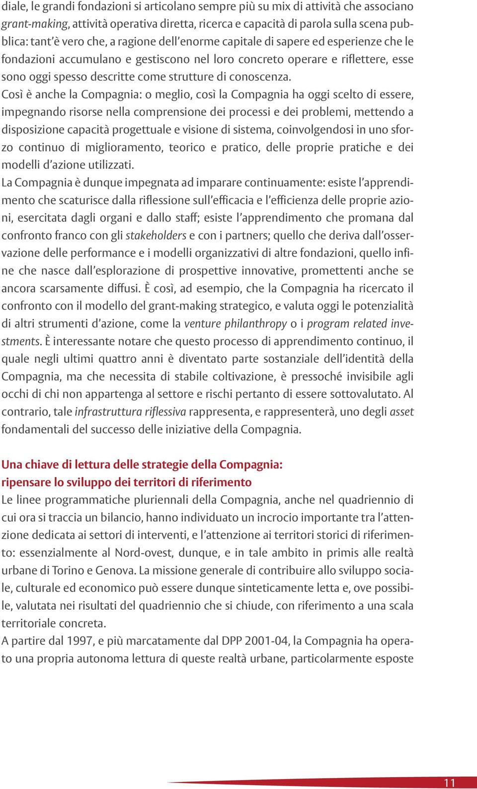 Così è anche la Compagnia: o meglio, così la Compagnia ha oggi scelto di essere, impegnando risorse nella comprensione dei processi e dei problemi, mettendo a disposizione capacità progettuale e