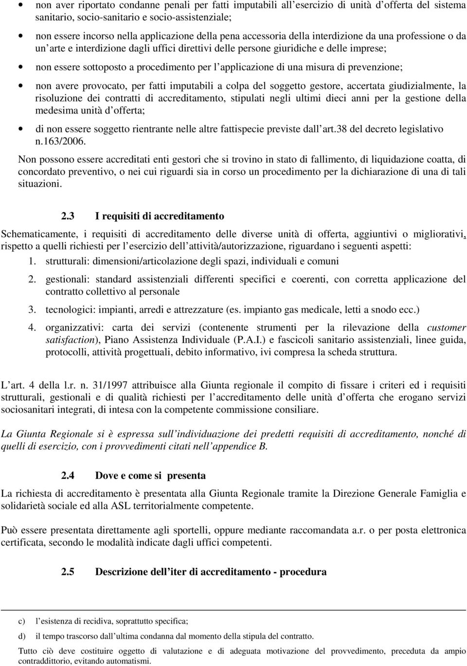 di una misura di prevenzione; non avere provocato, per fatti imputabili a colpa del soggetto gestore, accertata giudizialmente, la risoluzione dei contratti di accreditamento, stipulati negli ultimi