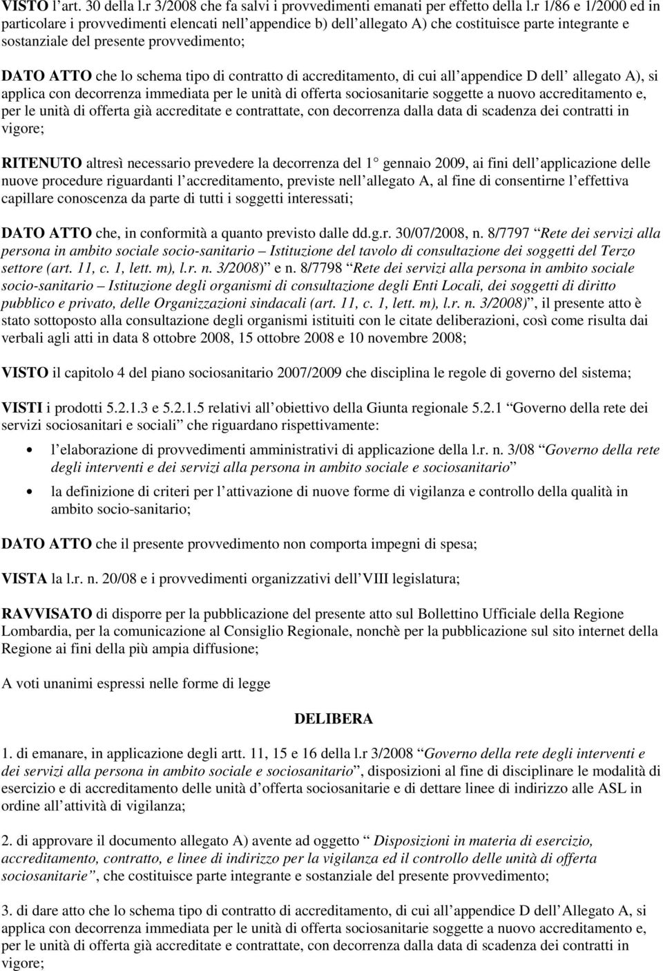 di contratto di accreditamento, di cui all appendice D dell allegato A), si applica con decorrenza immediata per le unità di offerta sociosanitarie soggette a nuovo accreditamento e, per le unità di