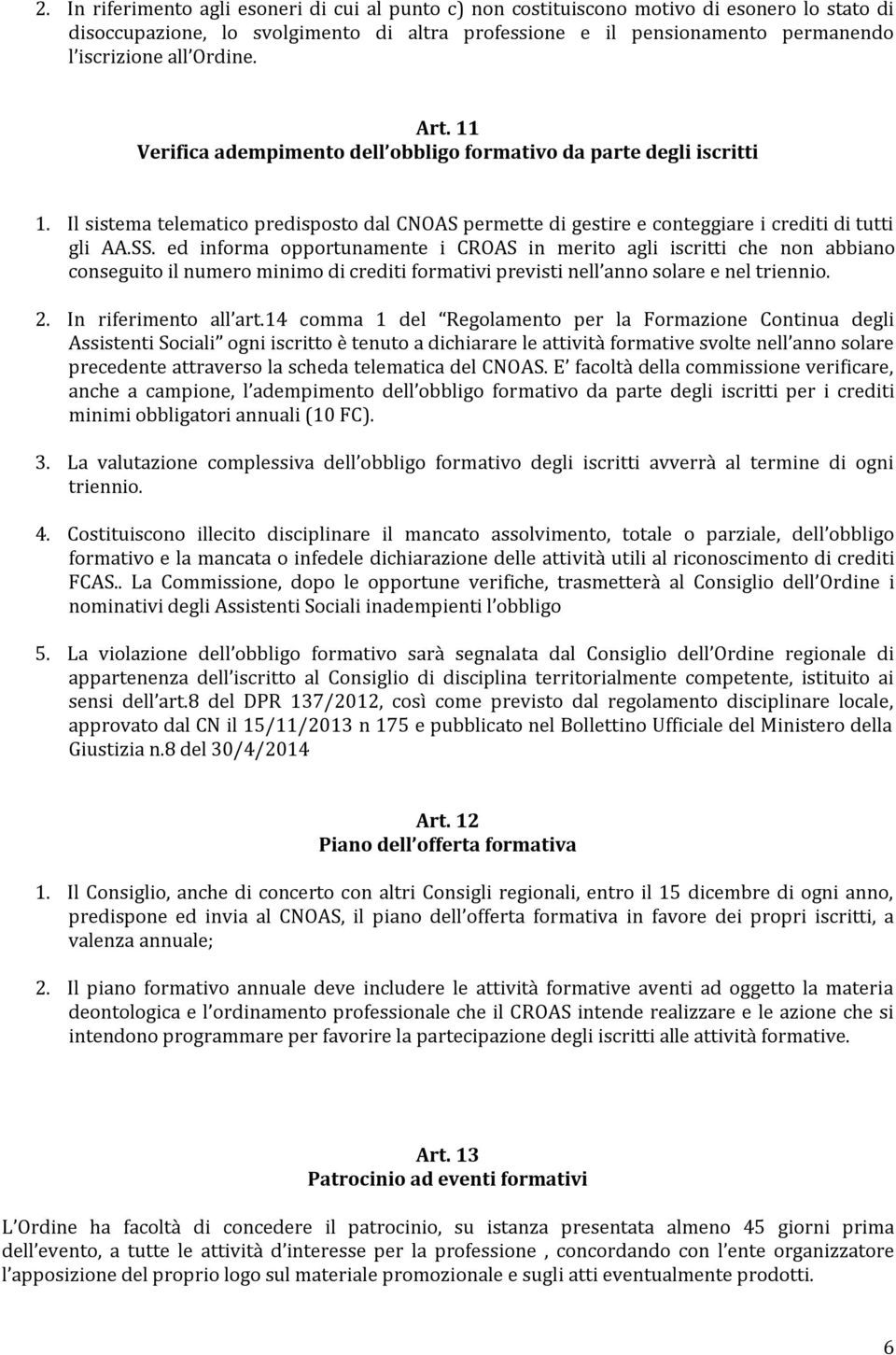 ed informa opportunamente i CROAS in merito agli iscritti che non abbiano conseguito il numero minimo di crediti formativi previsti nell anno solare e nel triennio. 2. In riferimento all art.