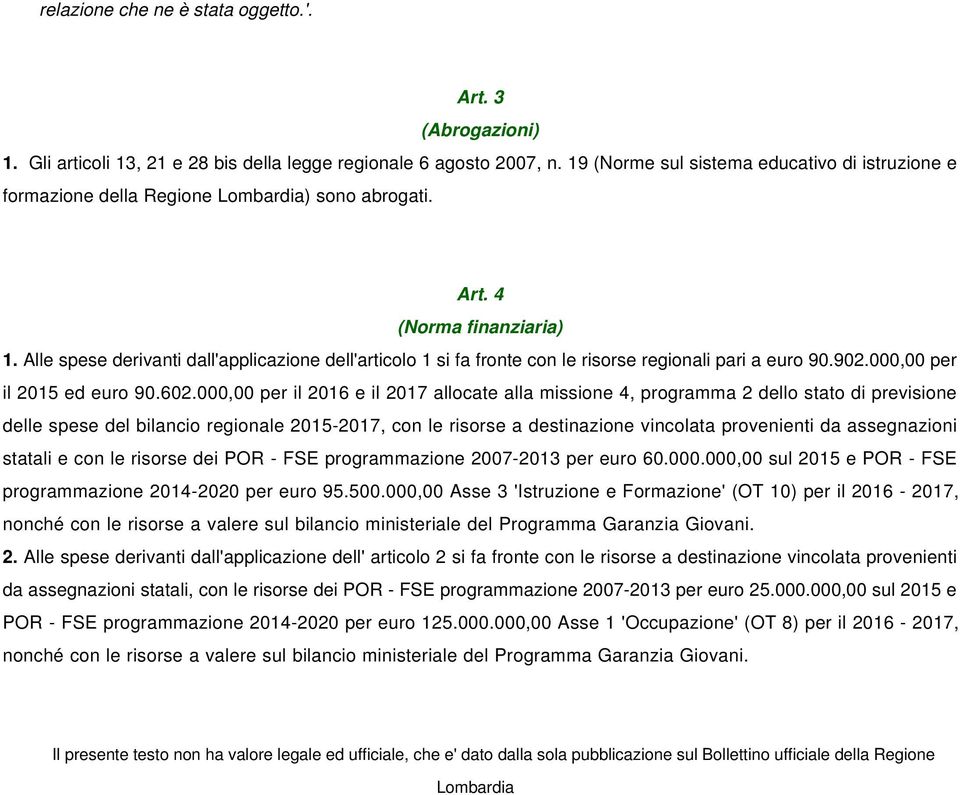 Alle spese derivanti dall'applicazione dell'articolo 1 si fa fronte con le risorse regionali pari a euro 90.902.000,00 per il 2015 ed euro 90.602.