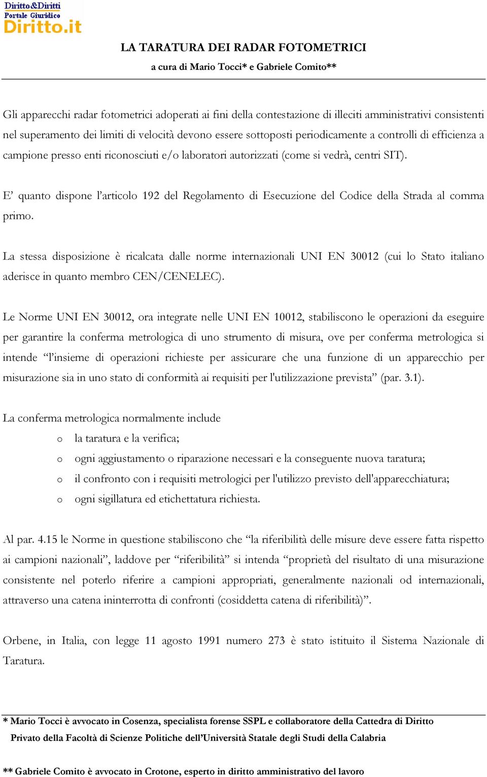 E quanto dispone l articolo 192 del Regolamento di Esecuzione del Codice della Strada al comma primo.