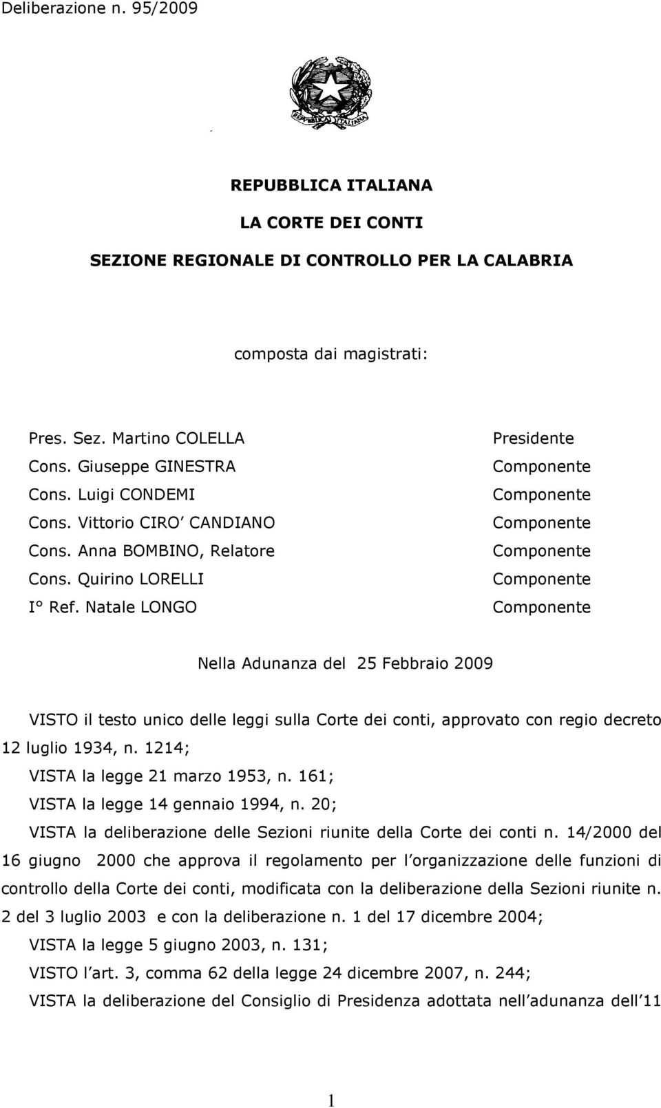 Natale LONGO Nella Adunanza del 25 Febbraio 2009 VISTO il testo unico delle leggi sulla Corte dei conti, approvato con regio decreto 12 luglio 1934, n. 1214; VISTA la legge 21 marzo 1953, n.