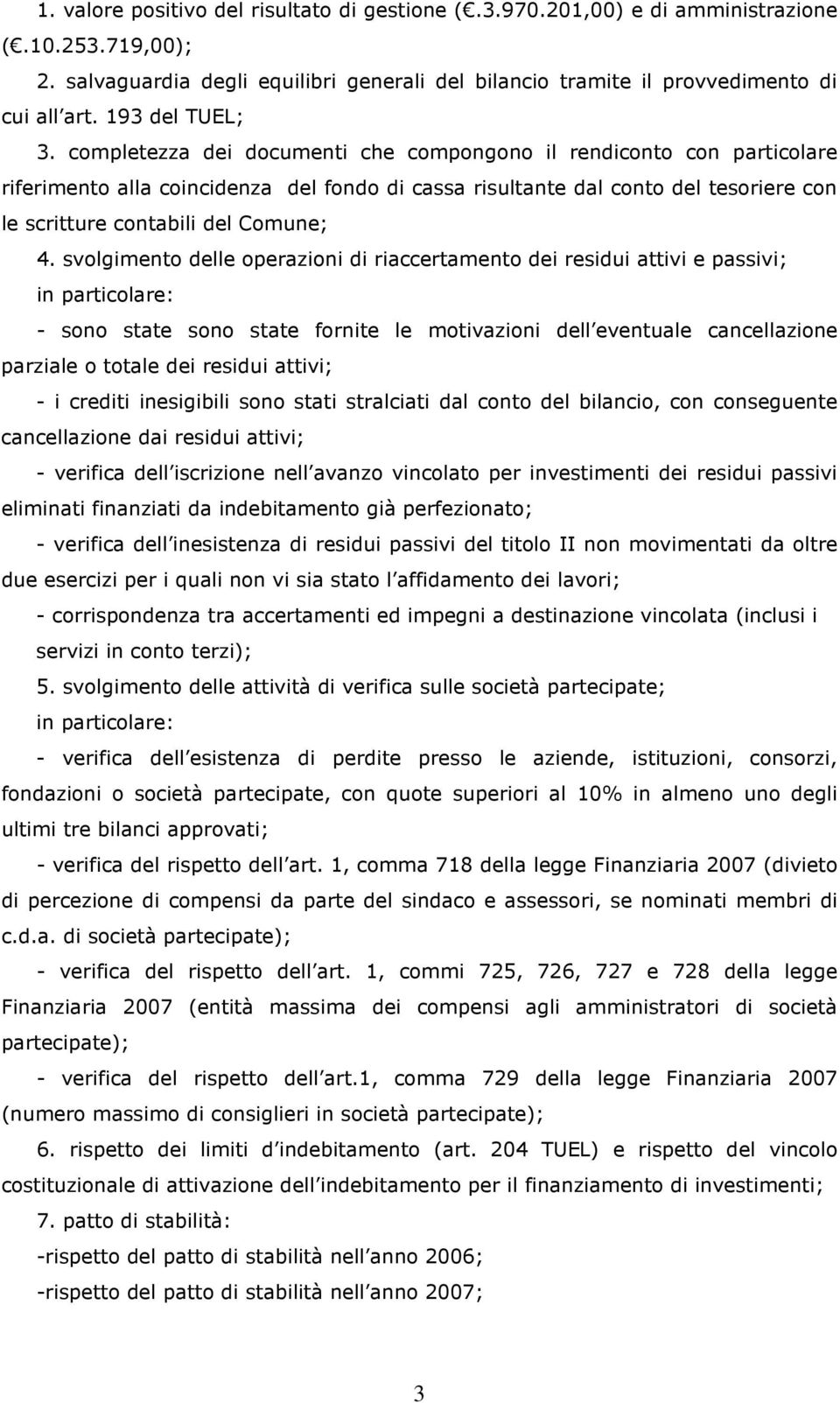 completezza dei documenti che compongono il rendiconto con particolare riferimento alla coincidenza del fondo di cassa risultante dal conto del tesoriere con le scritture contabili del Comune; 4.