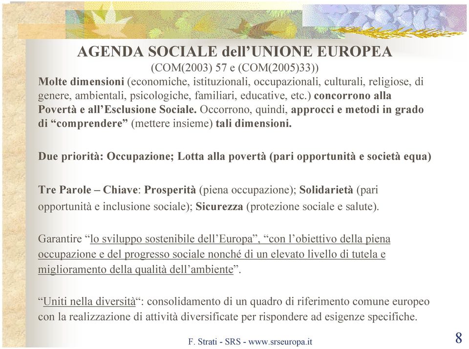 Due priorità: Occupazione; Lotta alla povertà (pari opportunità e società equa) Tre Parole Chiave: Prosperità (piena occupazione); Solidarietà (pari opportunità e inclusione sociale); Sicurezza