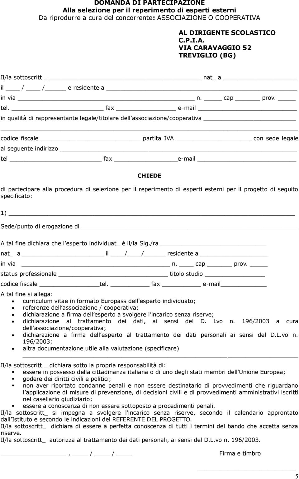 fax e-mail in qualità di rappresentante legale/titolare dell associazione/cooperativa codice fiscale partita IVA con sede legale al seguente indirizzo tel fax e-mail CHIEDE di partecipare alla