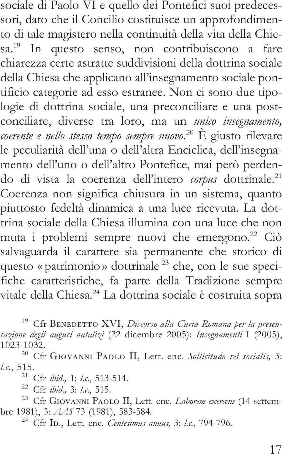 Non ci sono due tipologie di dottrina sociale, una preconciliare e una postconciliare, diverse tra loro, ma un unico insegnamento, coerente e nello stesso tempo sempre nuovo.