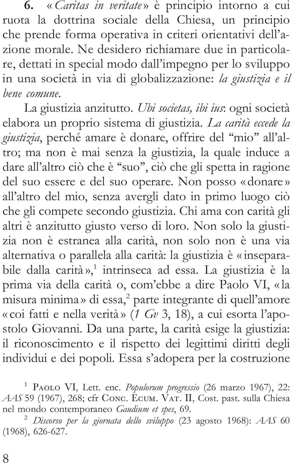 Ubi societas, ibi ius: ogni società elabora un proprio sistema di giustizia.