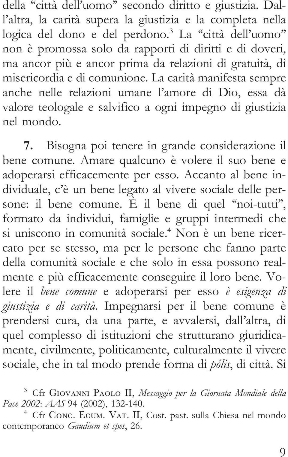 La carità manifesta sempre anche nelle relazioni umane l amore di Dio, essa dà valore teologale e salvifico a ogni impegno di giustizia nel mondo. 7.